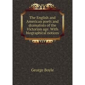 

Книга The English and American poets and dramatists of the Victorian age. With biographical notices