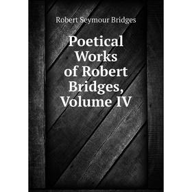 

Книга Poetical Works of Robert Bridges, Volume IV