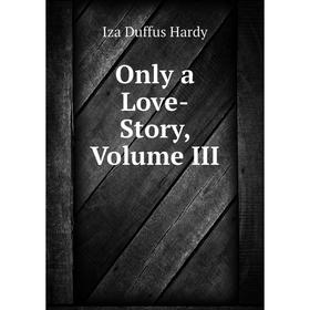 

Книга Only a Love-Story, Volume III