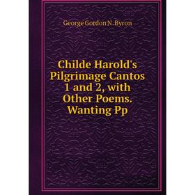 

Книга Childe Harold's Pilgrimage Cantos 1 and 2, with Other Poems. Wanting Pp