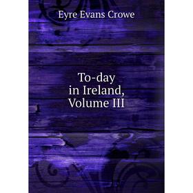 

Книга To-day in Ireland, Volume III