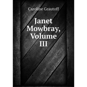 

Книга Janet Mowbray, Volume III