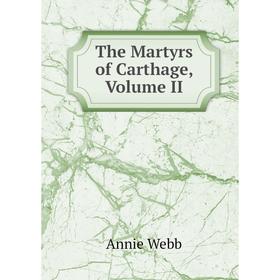 

Книга The Martyrs of Carthage, Volume II