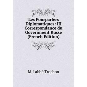 

Книга Les Pourparlers Diplomatiques: III Correspondance du Government Russe