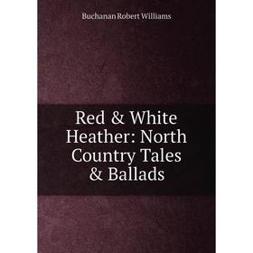 

Книга Red & White Heather: North Country Tales & Ballads