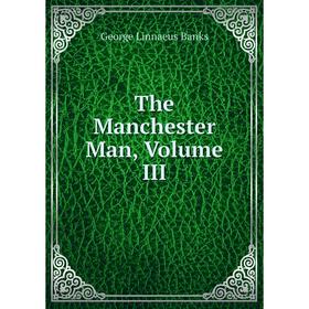 

Книга The Manchester Man, Volume III