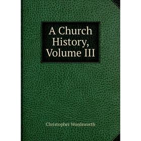 

Книга A Church History, Volume III