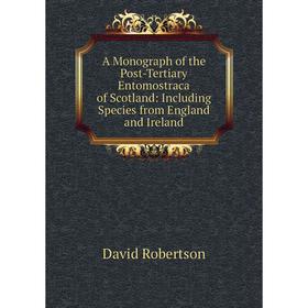 

Книга A Monograph of the Post-Tertiary Entomostraca of Scotland: Including Species from England and Ireland
