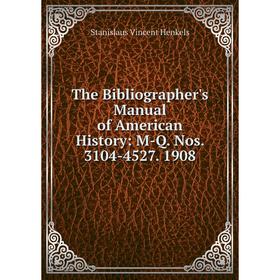 

Книга The Bibliographer's Manual of American History: M-Q. Nos. 3104-4527. 1908