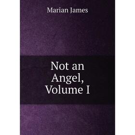 

Книга Not an Angel, Volume I
