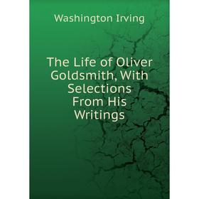 

Книга The Life of Oliver Goldsmith, With Selections From His Writings