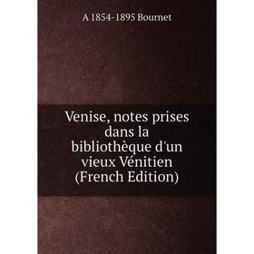 

Книга Venise, notes prises dans la bibliothèque d'un vieux Vénitien (French Edition)
