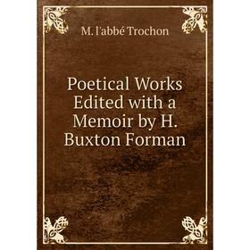 

Книга Poetical Works Edited with a Memoir by H. Buxton Forman