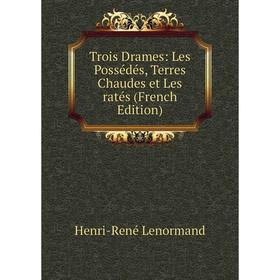 

Книга Trois Drames: Les Possédés, Terres Chaudes et Les ratés (French Edition)