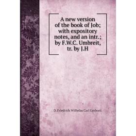 

Книга A new version of the book of Job with expository notes, and an intr. by F.W.C. Umbreit, tr. by J.H