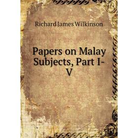 

Книга Papers on Malay Subjects, Part I-V