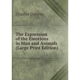 

Книга The Expression of the Emotions in Man and Animals (Large Print Edition)