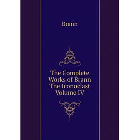 

Книга The Complete Works of Brann The Iconoclast Volume IV