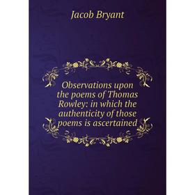 

Книга Observations upon the poems of Thomas Rowley: in which the authenticity of those poems is ascertained