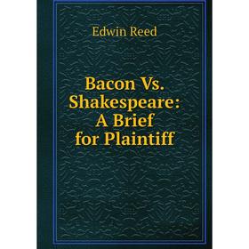 

Книга Bacon Vs. Shakespeare: A Brief for Plaintiff