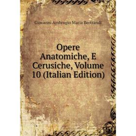 

Книга Opere Anatomiche, E Cerusiche, Volume 10