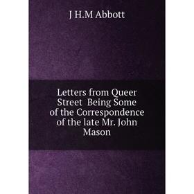 

Книга Letters from Queer Street Being Some of the Correspondence of the late Mr John Mason