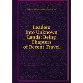 

Книга Leaders Into Unknown Lands: Being Chapters of Recent Travel