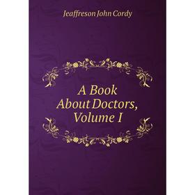 

Книга A Book About Doctors, Volume I