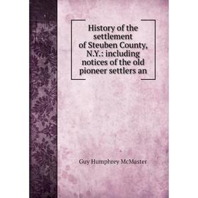 

Книга History of the settlement of Steuben County, N.Y.: including notices of the old pioneer settlers an