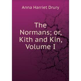 

Книга The Normans or, Kith and Kin, Volume I