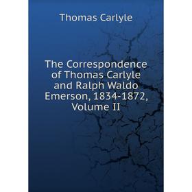 

Книга The Correspondence of Thomas Carlyle and Ralph Waldo Emerson, 1834-1872, Volume II