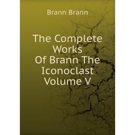 

Книга The Complete Works Of Brann The Iconoclast Volume V