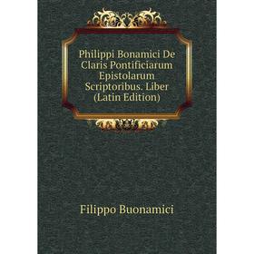 

Книга Philippi Bonamici De Claris Pontificiarum Epistolarum Scriptoribus. Liber (Latin Edition)