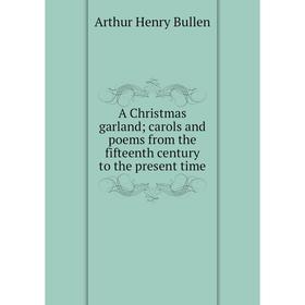 

Книга A Christmas garland; carols and poems from the fifteenth century to the present time