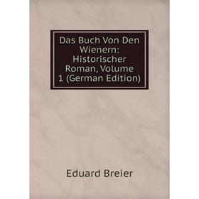 

Книга Das Buch Von Den Wienern: Historischer Roman, Volume 1 (German Edition)