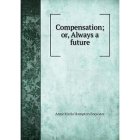 

Книга Compensation; or, Always a future