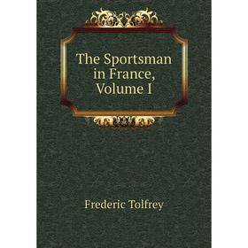 

Книга The Sportsman in France, Volume I