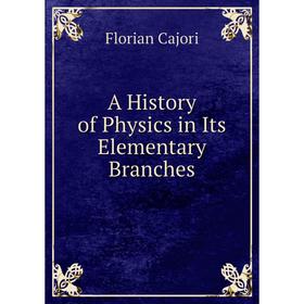 

Книга A History of Physics in Its Elementary Branches