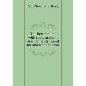 

Книга The better man: with some account of what he struggled for and what he won