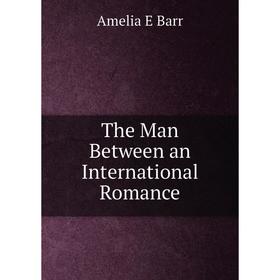 

Книга The Man Between an International Romance