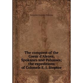 

Книга The conquest of the Coeur d'Alenes, Spokanes and Palouses the expeditions of Colonels E. J. Steptoe