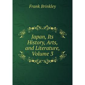 

Книга Japan, Its History, Arts, and Literature, Volume 3