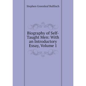 

Книга Biography of Self-Taught Men: With an Introductory Essay, Volume 1