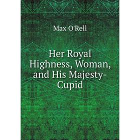 

Книга Her Royal Highness, Woman, and His Majesty-Cupid