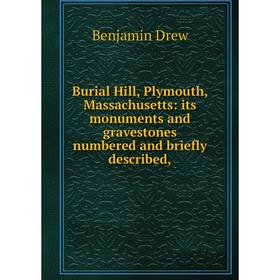 

Книга Burial Hill, Plymouth, Massachusetts: its monuments and gravestones numbered and briefly described