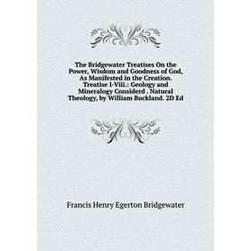 

Книга The Bridgewater Treatises On the Power, Wisdom and Goodness of God, As Manifested in the Creation. Treatise I-Viii.