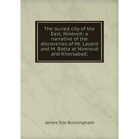 

Книга The buried city of the East, Nineveh: a narrative of the discoveries of Mr. Layard and M. Botta at Nimroud and Khorsabad