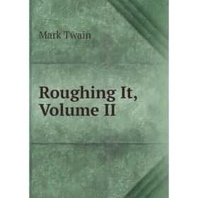 

Книга Roughing It, Volume II