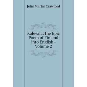 

Книга Kalevala: the Epic Poem of Finland into English - Volume 2