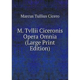

Книга M Tvllii Ciceronis Opera Omnia (Large Print Edition)
